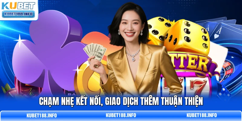 Chạm nhẹ kết nối, giao dịch thêm thuận thiện