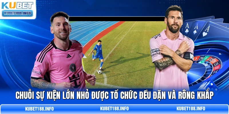 Chuỗi sự kiện lớn nhỏ được tổ chức đều đặn và rông khắp