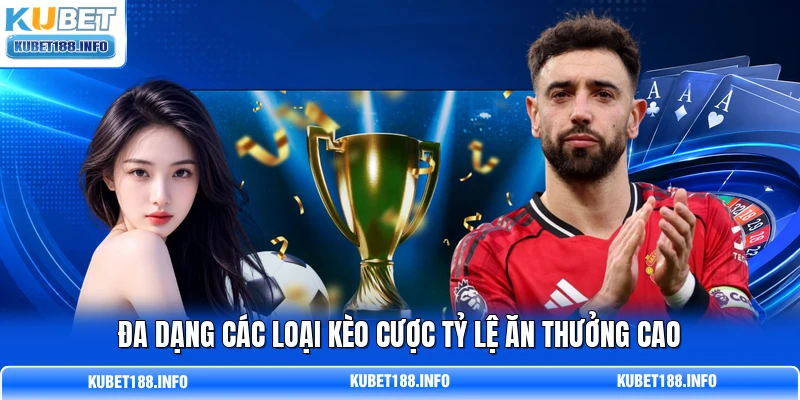Đa dạng các loại kèo cược tỷ lệ ăn thưởng cao Đa dạng các loại kèo cược tỷ lệ ăn thưởng cao
