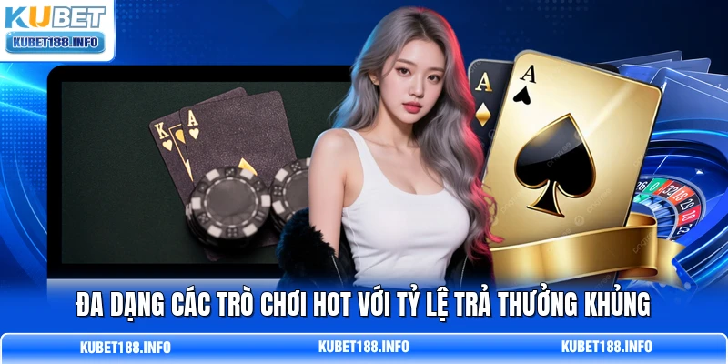 Đa dạng các trò chơi hot với tỷ lệ trả thưởng khủng