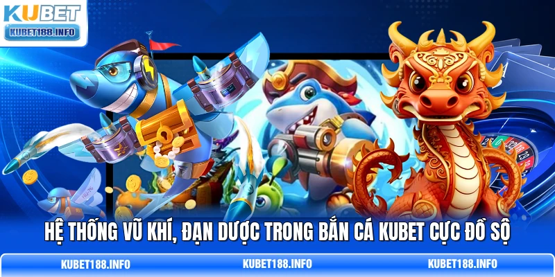 Hệ thống vũ khí, đạn dược trong bắn cá KUBET cực đồ sộ Hệ thống vũ khí, đạn dược trong bắn cá KUBET cực đồ sộ
