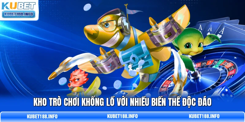 Kho trò chơi khổng lồ với nhiều biến thể độc đáo Kho trò chơi khổng lồ với nhiều biến thể độc đáo
