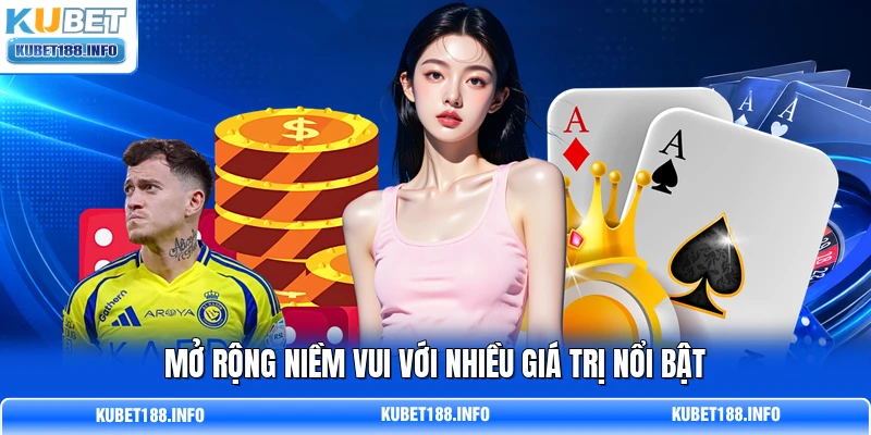 Mở rộng niềm vui với nhiều giá trị nổi bật