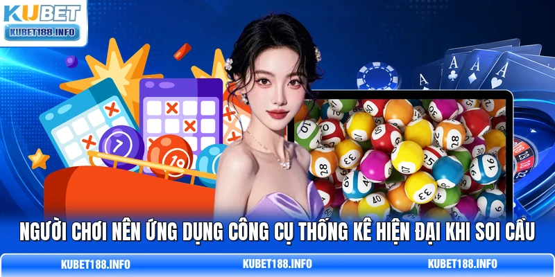 Người chơi nên ứng dụng công cụ thống kê hiện đại khi soi cầu