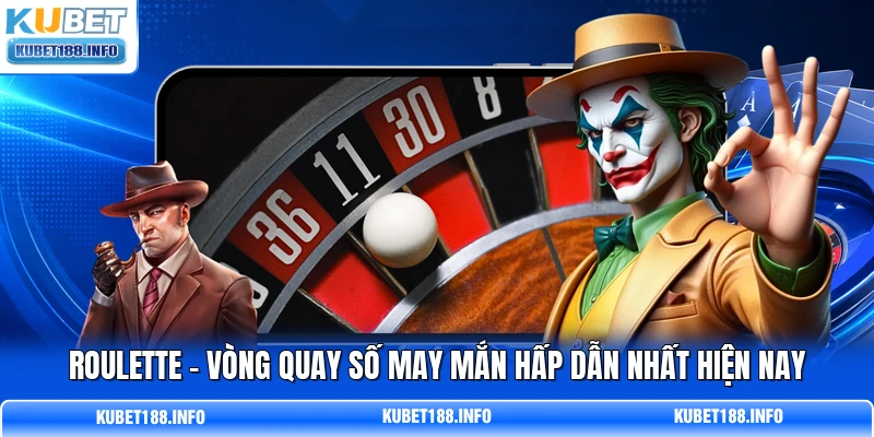 Roulette - Vòng Quay Số May Mắn Hấp Dẫn Nhất Hiện Nay