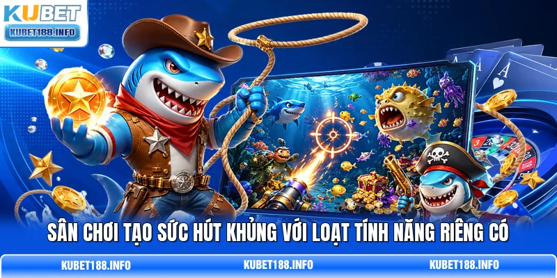 Sân chơi tạo sức hút khủng với loạt tính năng riêng có Sân chơi tạo sức hút khủng với loạt tính năng riêng có