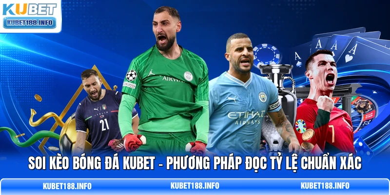 Soi Kèo Bóng Đá KUBET - Phương Pháp Đọc Tỷ Lệ Chuẩn Xác