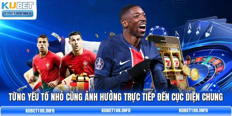 Từng yếu tố nhỏ cũng ảnh hưởng trực tiếp đến cục diện chung Từng yếu tố nhỏ cũng ảnh hưởng trực tiếp đến cục diện chung