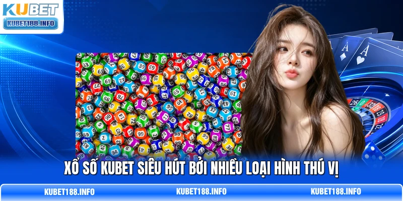 Xổ số KUBET siêu hút bởi nhiều loại hình thú vị Xổ số KUBET siêu hút bởi nhiều loại hình thú vị